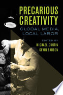 Precarious Creativity : Global Media, Local Labor /