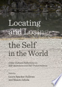 Locating and losing the self in the world : cross-cultural reflections on self-awareness and self-transcendence /