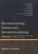 Reconstructing democracy, recontextualizing Dewey pragmatism and interactive constructivism in the twenty-first century /