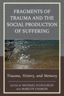 Fragments of trauma and the social production of suffering : trauma, history, and memory /