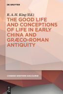 The good life and conceptions of life in early China and Graeco-Roman antiquity /