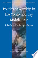 Politics of worship in the contemporary Middle East sainthood in fragile states /