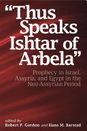 "Thus speaks Ishtar of Arbela" : prophecy in Israel, Assyria, and Egypt in the Neo-Assyrian period /