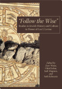 "Follow the wise" studies in Jewish history and culture in honor of Lee I. Levine /
