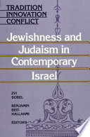 Tradition, innovation, conflict Jewishness and Judaism in contemporary Israel /