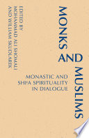 Monks and Muslims : monastic and Shi'a spirituality in dialogue /