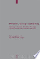 500 Jahre Theologie in Hamburg Hamburg als Zentrum christlicher Theologie und Kultur zwischen Tradition und Zukunft ; mit einem Verzeichnis sämtlicher Promotionen der Theologischen Fakultät Hamburg /