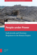People under power : early Jewish and Christian responses to the Roman Empire /