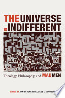 The Universe is indifferent : theology, philosophy, and mad men /