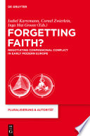 Forgetting faith? negotiating confessional conflict in early modern Europe /