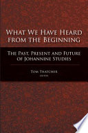 What we have heard from the beginning the past, present, and future of Johannine studies /