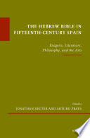 The Hebrew Bible in fifteenth-century Spain exegesis, literature, philosophy, and the arts /