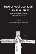 Theologies of liberation in Palestine-Israel : indigenous, contextual, and postcolonial perspectives /