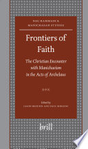 Frontiers of faith the Christian encounter with Manichaeism in the Acts of Archelaus /