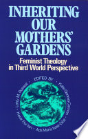 Inheriting our mothers' gardens : feminist theology in Third World perspective /