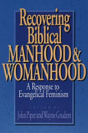 Recovering Biblical manhood & Womanhood : a response to Evangelical feminism /