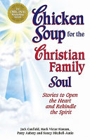 Chicken soup for the Christian family soul : stories to open the heart and rekindle the spirit /