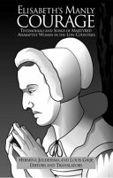 Elisabeth's manly courage testimonials and songs of martyred Anabaptist women in the Low Countries /