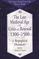 The late medieval age of crisis and renewal, 1300-1500 a biographical dictionary /