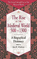 The rise of the medieval world, 500-1300 a biographical dictionary /
