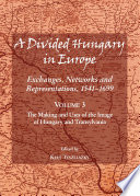 A divided Hungary in Europe. the making and uses of the image of Hungary and Transylvania /