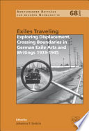 Exiles traveling exploring displacement, crossing boundaries in German exile arts and writings 1933-1945 /