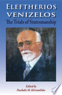 Eleftherios Venizelos the trials of statesmanship /
