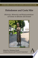 Holodomor and Gorta Mór histories, memories and representations of famine in Ukraine and Ireland /