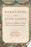 Rereading the Black Legend the discourses of religious and racial difference in the Renaissance empires /