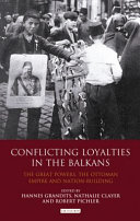 Conflicting loyalties in the Balkans the great powers, the Ottoman Empire and nation-building /