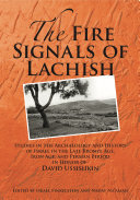 The fire signals of Lachish studies in the archaeology and history of Israel in the late Bronze age, Iron age, and Persian period in honor of David Ussishkin /