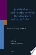 Jewish identity and politics between the Maccabees and Bar Kokhba groups, normativity, and rituals /