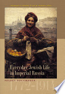 Everyday Jewish life in imperial Russia : select documents 1772-1914 /