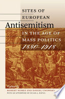 Sites of European antisemitism in the age of mass politics, 1880-1918 /