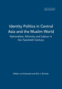 Identity politics in Central Asia and the Muslim world nationalism, ethnicity and labour in the twentieth century /