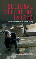 Cultural cleansing in Iraq why museums were looted, libraries burned and academics murdered /