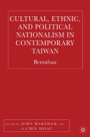 Cultural, ethnic, and political nationalism in contemporary Taiwan bentuhua /