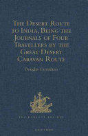 The desert route to India being the journals of four travellers by the Great Desert Caravan Route between Aleppo and Basrah, 1745-1751 /