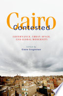 Cairo contested governance, urban space, and global modernity /