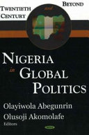 Nigeria in global politics twentieth century and beyond : essays in honor of Professor Olajide Aluko /