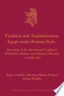 Tradition and transformation Egypt under Roman rule : proceedings of the international conference, Hildesheim, Roemer- and Pelizaeus-Museum, 3-6 July 2008 /