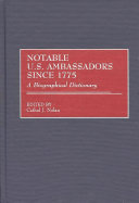 Notable U.S. ambassadors since 1775 a biographical dictionary /