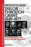 Presidents from Taylor through Grant, 1849-1877 debating the issues in pro and con primary documents /