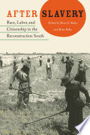 After slavery race, labor, and citizenship in the reconstruction South /