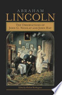 Abraham Lincoln the observations of John G. Nicolay and John Hay /