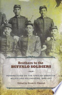 Brothers to the buffalo soldiers perspectives on the African American militia and volunteers, 1865-1917 /