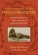 The emergence of the moundbuilders the archaeology of tribal societies in Southeastern Ohio /