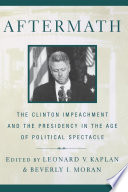 Aftermath the Clinton impeachment and the presidency in the age of political spectacle /