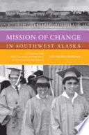 Mission of change in southwest Alaska conversations with Father René Astruc and Paul Dixon on their work with Yup'ik people, 1950-1988 /
