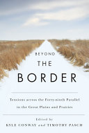 Beyond the border tensions across the forty-ninth parallel in the Great Plains and Prairies /